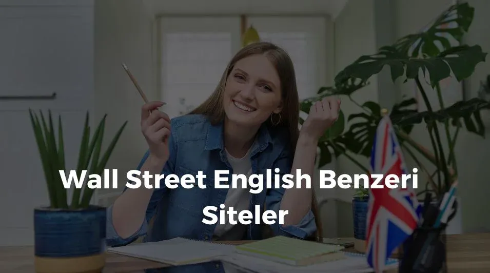 Wall Street English benzeri uygulamalar, Wall Street English gibi uygulamalar, Wall Street English tarzı uygulamalar, Wall Street English alternatifi, Wall Street English muadili uygulamalar, Wall Street English benzeri siteler neye göre seçmeliyiz?